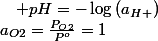 a_{O2}=\frac{P_{O2}}{P^{o}}=1\quad;\quad pH=-\log\left(a_{H+}\right)