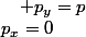 p_{x}=0\quad;\quad p_{y}=p