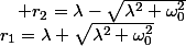 r_{1}=\lambda+\sqrt{\lambda^{2}+\omega_{0}^{2}}\quad;\quad r_{2}=\lambda-\sqrt{\lambda^{2}+\omega_{0}^{2}}