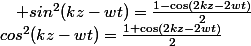 cos^{2}(kz-wt)=\frac{1+\cos\left(2kz-2wt\right)}{2}\quad;\quad sin^{2}(kz-wt)=\frac{1-\cos\left(2kz-2wt\right)}{2}