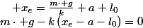 m\cdot g-k\left(x_{e}-a-l_{0}\right)=0\quad;\quad x_{e}=\frac{m\cdot g}{k}+a+l_{0}