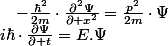 i\hbar\cdot\frac{\partial\Psi}{\partial t}=E.\Psi\quad;\quad-\frac{\hbar^{2}}{2m}\cdot\frac{\partial^{2}\Psi}{\partial x^{2}}=\frac{p^{2}}{2m}\cdot\Psi