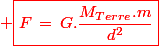 \red \boxed{F\,=\,G.\frac{M_{Terre}.m}{d^2}}