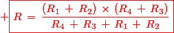 \red \boxed{R\,=\,\dfrac{(R_1\,+\,R_2)\,\times\,(R_4\,+\,R_3)}{R_4\,+\,R_3\,+\,R_1\,+\,R_2}}