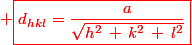 \red \boxed{d_{hkl}\ =\ \dfrac{a}{\sqrt{h^2\,+\,k^2\,+\,l^2}}}