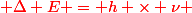 \red {\Delta E = h \times \nu }