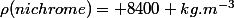 \rho(nichrome)= 8400 kg.m^{-3}