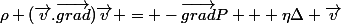 \rho (\vec{v}.\vec{grad})\vec{v} = -\vec{grad}P + \eta\Delta \vec{v}