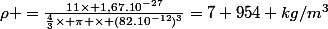 \rho =\frac{11\times 1,67.10^{-27}}{\frac{4}{3}\times \pi \times (82.10^{-12})^3}=7 954 kg/m^3