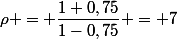 \rho = \dfrac{1+0,75}{1-0,75} = 7