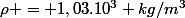 \rho = 1,03.10^{3} kg/m^{3}