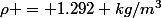 \rho = 1.292 kg/m^{3}