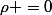 \rho =0