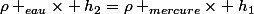 \rho _{eau}\times h_{2}=\rho _{mercure}\times h_{1}