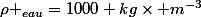 \rho _{eau}=1000 kg\times m^{-3}