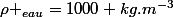 \rho _{eau}=1000 kg.m^{-3}