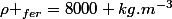 \rho _{fer}=8000 kg.m^{-3}