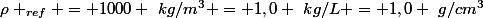 \rho _{ref} = 1000 ~kg/m^3 = 1,0 ~kg/L = 1,0 ~g/cm^3