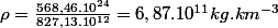 \rho=\frac{568,46.10^{24}}{827,13.10^{12}}=6,87.10^{11}kg.km^{-3}