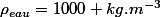\rho_{eau}=1000 kg.m^{-3}