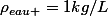 \rho_{eau }=1kg/L