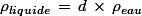 \rho_{liquide}}\,=\,d\,\times\,{\rho_{eau}}