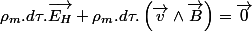 \rho_{m}.d\tau.\overrightarrow{E_{H}}+\rho_{m}.d\tau.\left(\overrightarrow{v}\wedge\overrightarrow{B}\right)=\overrightarrow{0}