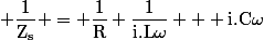 \rm \dfrac{1}{Z_s} = \dfrac{1}{R}+\dfrac{1}{i.L\omega} + i.C\omega
