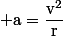 \rm a=\dfrac{v^2}{r}