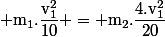 \rm m_1.\dfrac{v_1^2}{10} = m_2.\dfrac{4.v_1^2}{20}