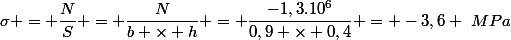 \sigma = \dfrac{N}{S} = \dfrac{N}{b \times h} = \dfrac{-1,3.10^6}{0,9 \times 0,4} = -3,6 ~MPa