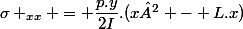 \sigma _{xx} = \dfrac{p.y}{2I}.(x² - L.x)