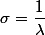 \sigma=\dfrac{1}{\lambda}