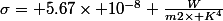 \sigma= 5.67\times 10^{-8} \frac{W}{m2\times K^4}