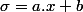 \sigma=a.x+b
