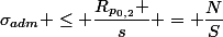 \sigma_{adm} \leq \dfrac{R_{p_{0,2}} }{s} = \dfrac{N}{S}