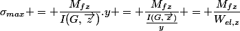 \sigma_{max} = \dfrac{M_{fz}}{I(G,\vec{z})}.y = \dfrac{M_{fz}}{\frac{I(G,\vec{z})}{y}} = \dfrac{M_{fz}}{W_{el,z}}