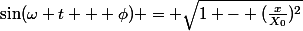 \sin(\omega t + \phi) = \sqrt{1 - (\frac{x}{X_0})^2}