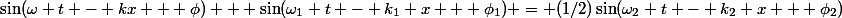 \sin(\omega t - kx + \phi) + \sin(\omega_1 t - k_1 x + \phi_1) = (1/2)\sin(\omega_2 t - k_2 x + \phi_2)