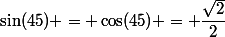 \sin(45) = \cos(45) = \dfrac{\sqrt{2}}{2}