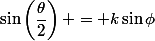 \sin\left(\dfrac{\theta}{2}\right) = k\sin\phi