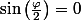 \sin\left(\frac{\varphi}{2}\right)=0
