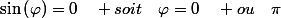 \sin\left(\varphi\right)=0\quad soit\quad\varphi=0\quad ou\quad\pi