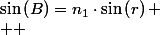 \sin\left(B\right)=n_{1}\cdot\sin\left(r\right)
 \\  