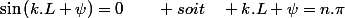\sin\left(k.L+\psi\right)=0\qquad soit\quad k.L+\psi=n.\pi\;avec\;n\in\mathbb{Z}