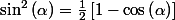 \sin^{2}\left(\alpha\right)=\frac{1}{2}\left[1-\cos\left(\alpha\right)\right]