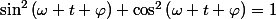 \sin^{2}\left(\omega t+\varphi\right)+\cos^{2}\left(\omega t+\varphi\right)=1\;\forall t