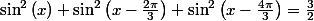 \sin^{2}\left(x\right)+\sin^{2}\left(x-\frac{2\pi}{3}\right)+\sin^{2}\left(x-\frac{4\pi}{3}\right)=\frac{3}{2}\;\forall x