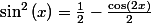 \sin^{2}\left(x\right)=\frac{1}{2}-\frac{\cos\left(2x\right)}{2}