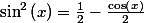 \sin^{2}\left(x\right)=\frac{1}{2}-\frac{\cos\left(x\right)}{2}